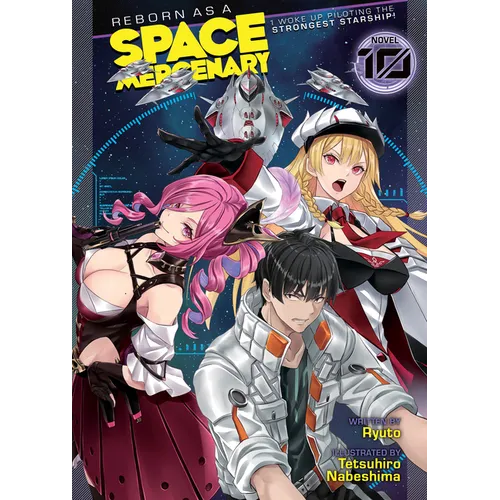 Reborn as a Space Mercenary: I Woke Up Piloting the Strongest Starship! (Light Novel) Vol. 10