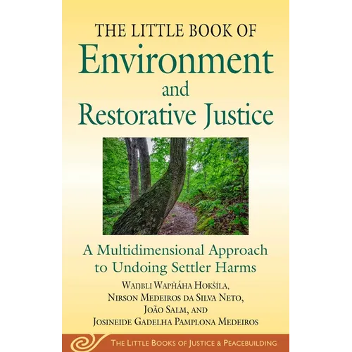 Little Book of Environment and Restorative Justice: A Multidimensional Approach to Undoing Settler Harms