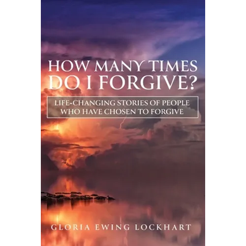 How Many Times Do I Forgive?: Life-Changing Stories of People Who Have Chosen to Forgive