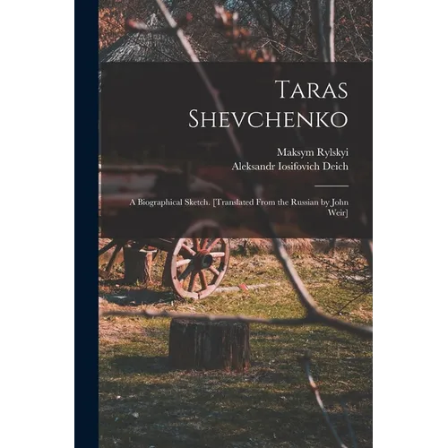 Taras Shevchenko; a Biographical Sketch. [Translated From the Russian by John Weir]
