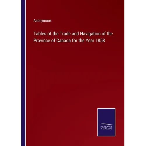 Tables of the Trade and Navigation of the Province of Canada for the Year 1858