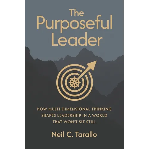 The Purposeful Leader: How Multi-Dimensional Thinking Shapes Leadership in a World That Won't Sit Still
