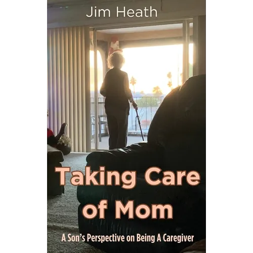 Taking Care of Mom: A Son's Perspective on Being A Caregiver
