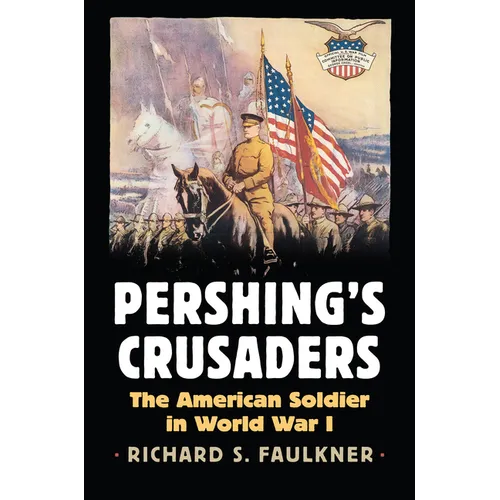 Pershing's Crusaders: The American Soldier in World War I