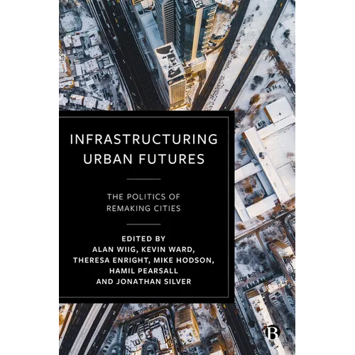 Infrastructuring Urban Futures: The Politics of Remaking Cities