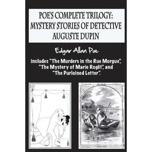 Poe's complete trilogy: mystery stories of detective Auguste Dupin: Includes "The Murders in the Rue Morgue", "The Mystery of Marie Rogêt", an