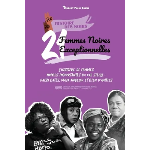 21 femmes noires exceptionnelles: L'histoire de femmes noires importantes du XXe siècle: Daisy Bates, Maya Angelou et bien d'autres (livre de biograph