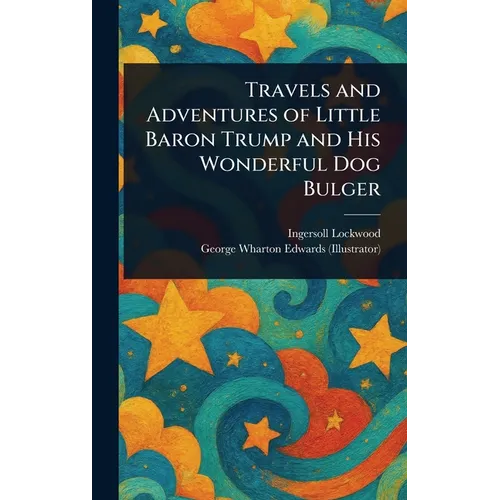 Travels and Adventures of Little Baron Trump and His Wonderful Dog Bulger
