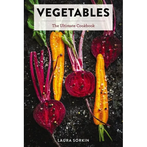 Vegetables: The Ultimate Cookbook Featuring 300+ Delicious Plant-Based Recipes (Natural Foods Cookbook, Vegetable Dishes, Cooking and Gardening Books,