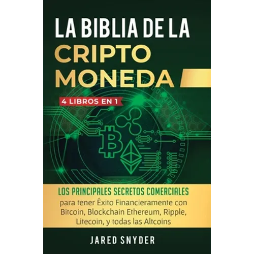 La Biblia Dela Criptomoneda: 4 Libros en 1: Los Principales Secretos Comerciales para tener Exito Financieramente con Bitcoin, Blockchain Ethereum,