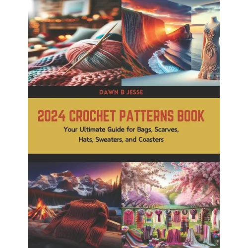 2024 Crochet Patterns Book: Your Ultimate Guide for Bags, Scarves, Hats, Sweaters, and Coasters