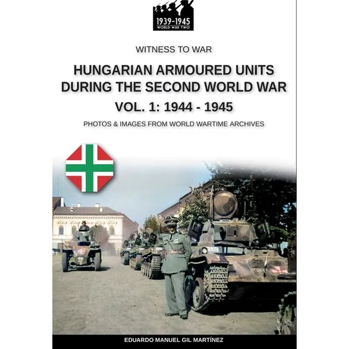 Hungarian armoured units during the Second World War - Vol. 1: 1938-1943