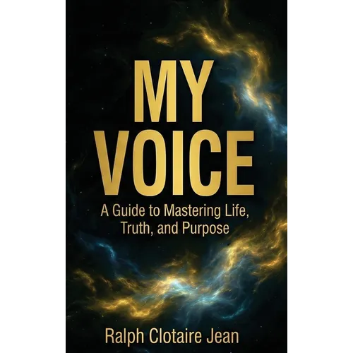 My Voice: A Guide to Mastering Life, Truth, and Purpose