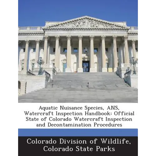 Aquatic Nuisance Species, ANS, Watercraft Inspection Handbook: Official State of Colorado Watercraft Inspection and Decontamination Procedures