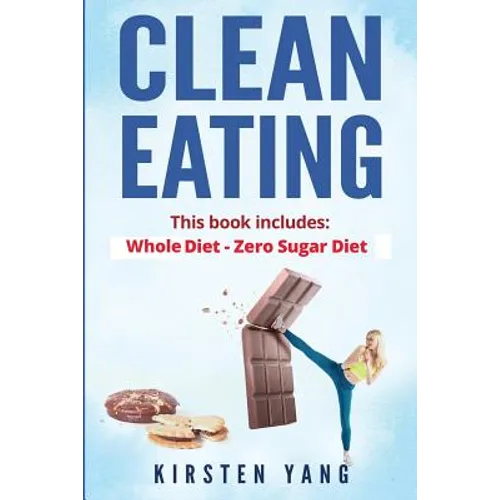 Clean Eating: 2 Manuscripts - Whole Diet & Zero Sugar Diet (Find Out Your Vitality with This Ultimate Clean Eating Program and Get a Killer Body