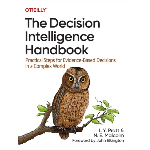 The Decision Intelligence Handbook: Practical Steps for Evidence-Based Decisions in a Complex World