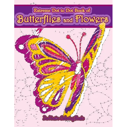 Extreme Dot to Dot Book of Butterflies and Flowers: Connect The Dots Book for Adults With Butterflies and Flowers for Ultimate Relaxation and Stress R