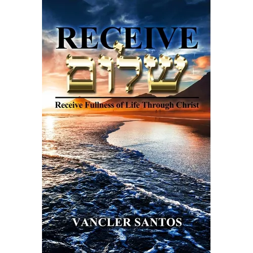 Receive Shalom: Receive Fullness of Life Through Christ