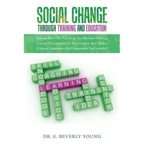 Social Change Through Training and Education: Volume III- The 'Clothing' for Effective Policing: Cultural Competency, Spirituality and Ethics (Cultura