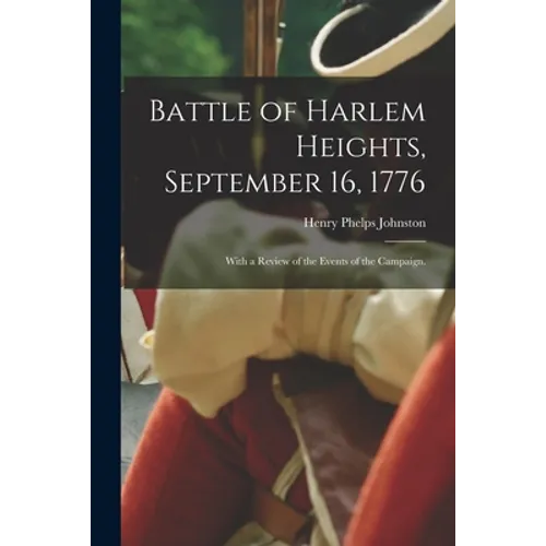 Battle of Harlem Heights, September 16, 1776; With a Review of the Events of the Campaign.