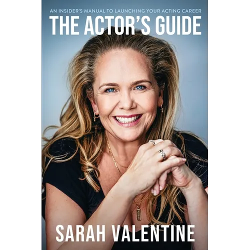 The Actor's Guide: An Insider's Manual To Launching Your Acting Career