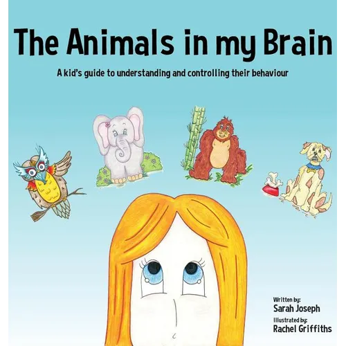 The Animals in my Brain: A kid's guide to understanding and controlling their behaviour