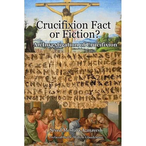 Crucifixion: Fact or Fiction?: An Investigation of Crucifixion