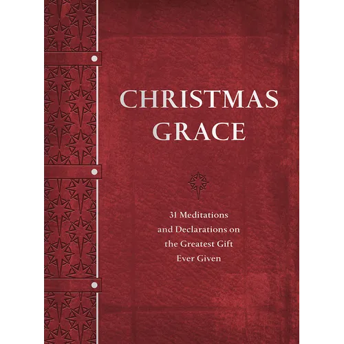 Christmas Grace: 31 Meditations and Declarations on the Greatest Gift Ever Given