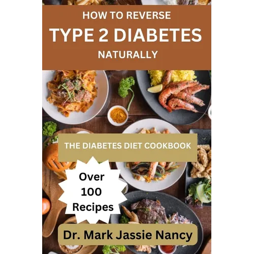 How to Reverse Type 2 Diabetes Naturally: The Diabetes Diet Cookbook