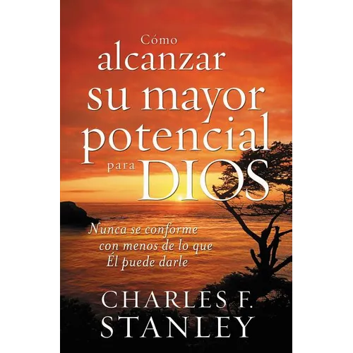 Como Alcanzar su Mayor Potencial Para Dios = How to Reach Your Full Potential for God = How to Reach Your Full Potential for God