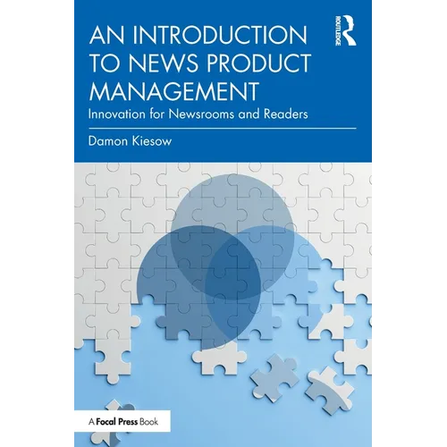 An Introduction to News Product Management: Innovation for Newsrooms and Readers