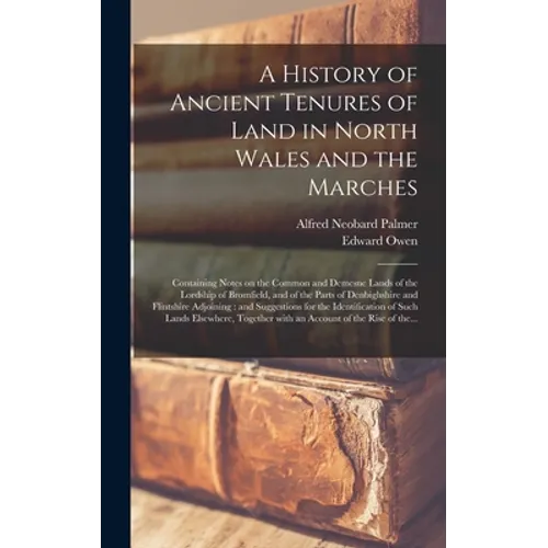 A History of Ancient Tenures of Land in North Wales and the Marches: Containing Notes on the Common and Demesne Lands of the Lordship of Bromfield, an