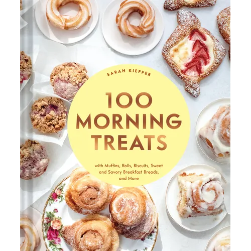 100 Morning Treats: With Muffins, Rolls, Biscuits, Sweet and Savory Breakfast Breads, and More