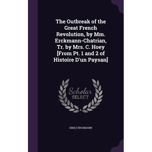 The Outbreak of the Great French Revolution, by Mm. Erckmann-Chatrian, Tr. by Mrs. C. Hoey [From Pt. 1 and 2 of Histoire D'un Paysan]