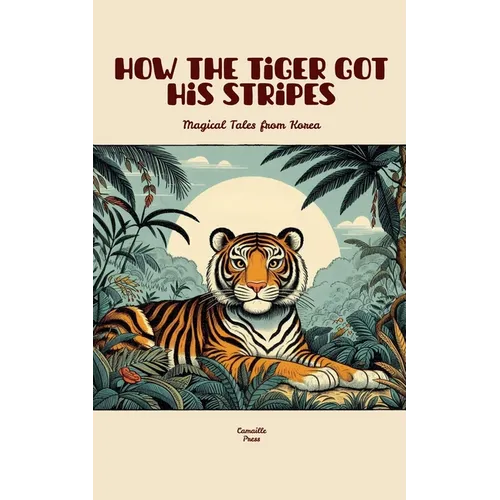 How the Tiger Got His Stripes: Magical Tales from Korea