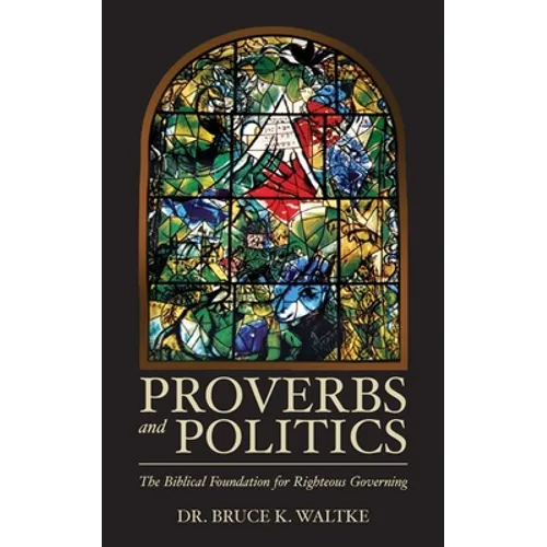 Proverbs and Politics: The Biblical Foundation for Righteous Governing