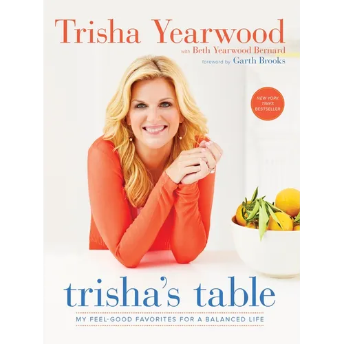 Trisha's Table: My Feel-Good Favorites for a Balanced Life: A Cookbook