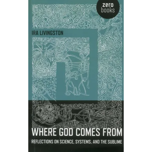 Where God Comes from: Reflections on Science, Systems, and the Sublime
