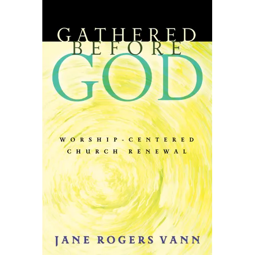 Gathered Before God: Worship-Centered Church Renewal