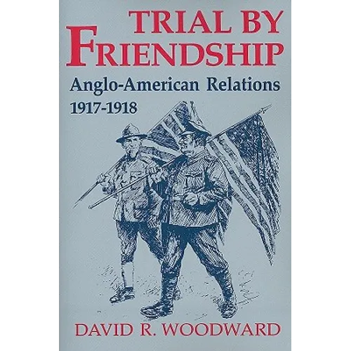 Trial by Friendship: Anglo-American Relations, 1917-1918