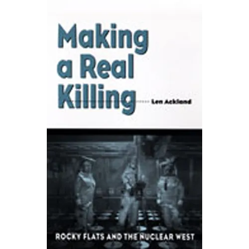 Making a Real Killing: Rocky Flats and the Nuclear West
