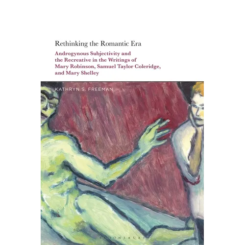 Rethinking the Romantic Era: Androgynous Subjectivity and the Recreative in the Writings of Mary Robinson, Samuel Taylor Coleridge, and Mary Shelley