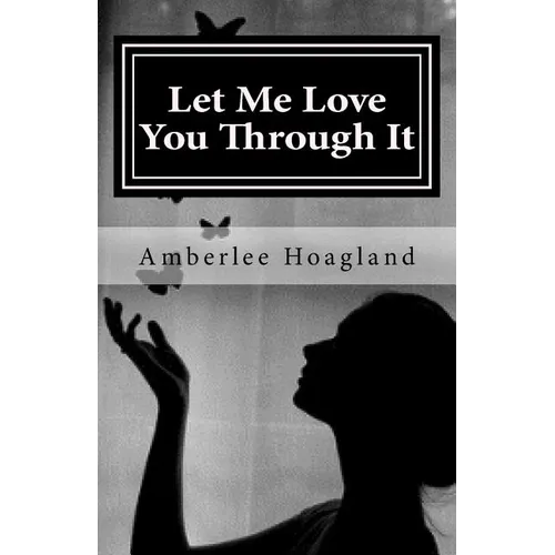 Let Me Love You Through It: The Inspiring True Stories of Victims, Becoming Survivors of Domestic Violence