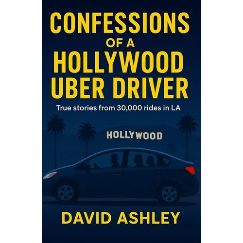 Confessions of a Hollywood Uber Driver: True stories from 30,000 trips in LA
