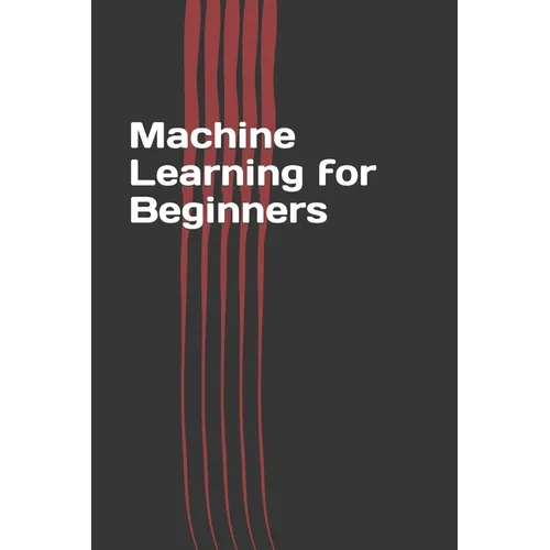 Machine Learning for Beginners: Easy Guide Book