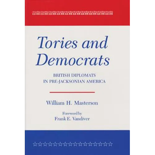 Tories and Democrats: British Diplomats in Pre-Jacksonian America
