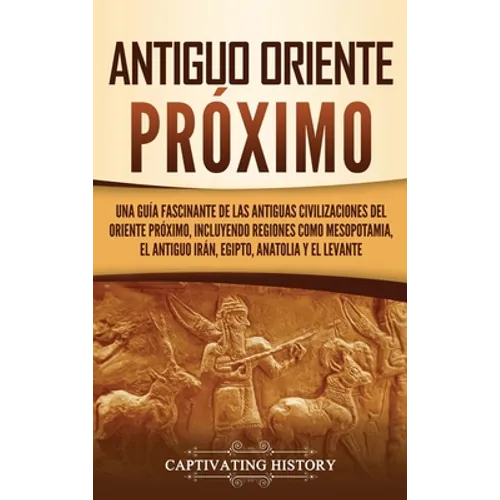 Antiguo Oriente Próximo: Una guía fascinante de las antiguas civilizaciones del Oriente Próximo, incluyendo regiones como Mesopotamia, el antiguo Irán