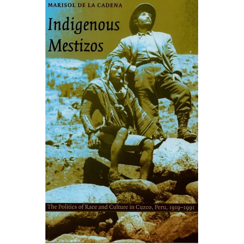 Indigenous Mestizos: The Politics of Race and Culture in Cuzco, Peru, 1919-1991