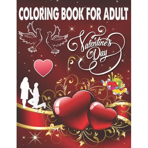 Coloring Book For Adult Valentine's Day: An Adult Coloring Book, Beautiful Romantic Heart Design and flower pattern Design Fun and Valentine's Day for