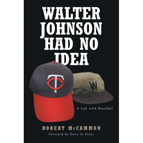 Walter Johnson Had No Idea: A Life with Baseball